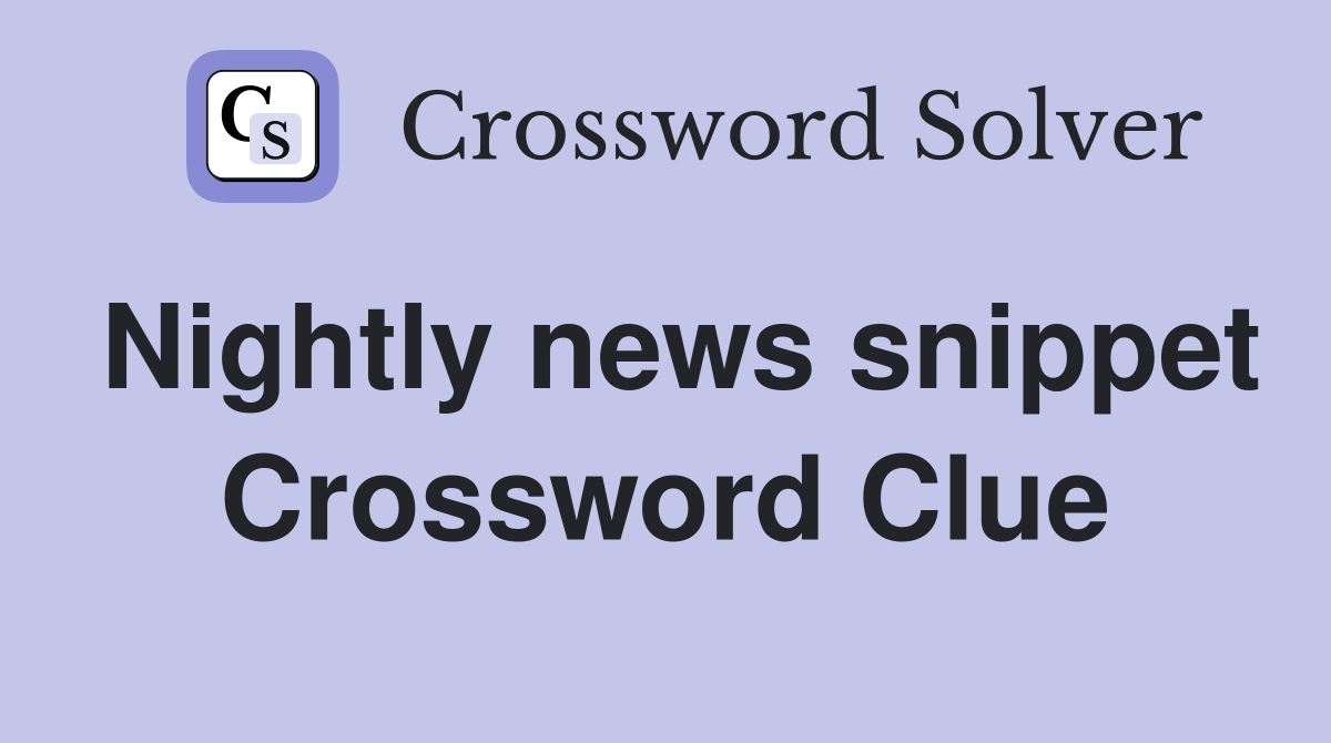 Nightly news snippet Crossword Clue