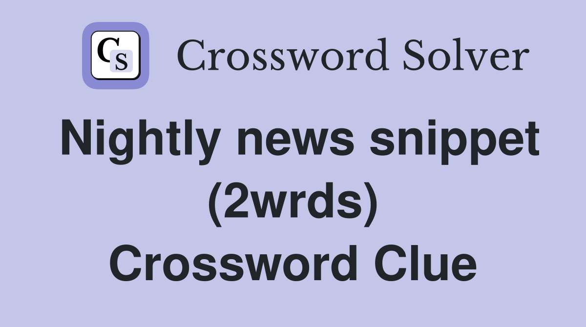 Nightly news snippet (2wrds) Crossword Clue