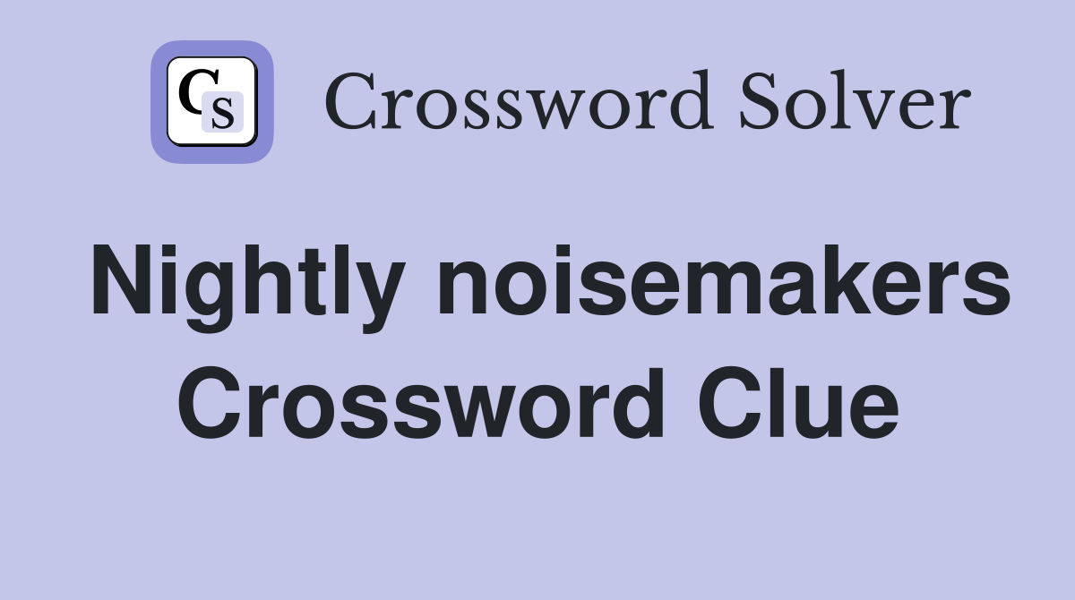 Nightly noisemakers Crossword Clue