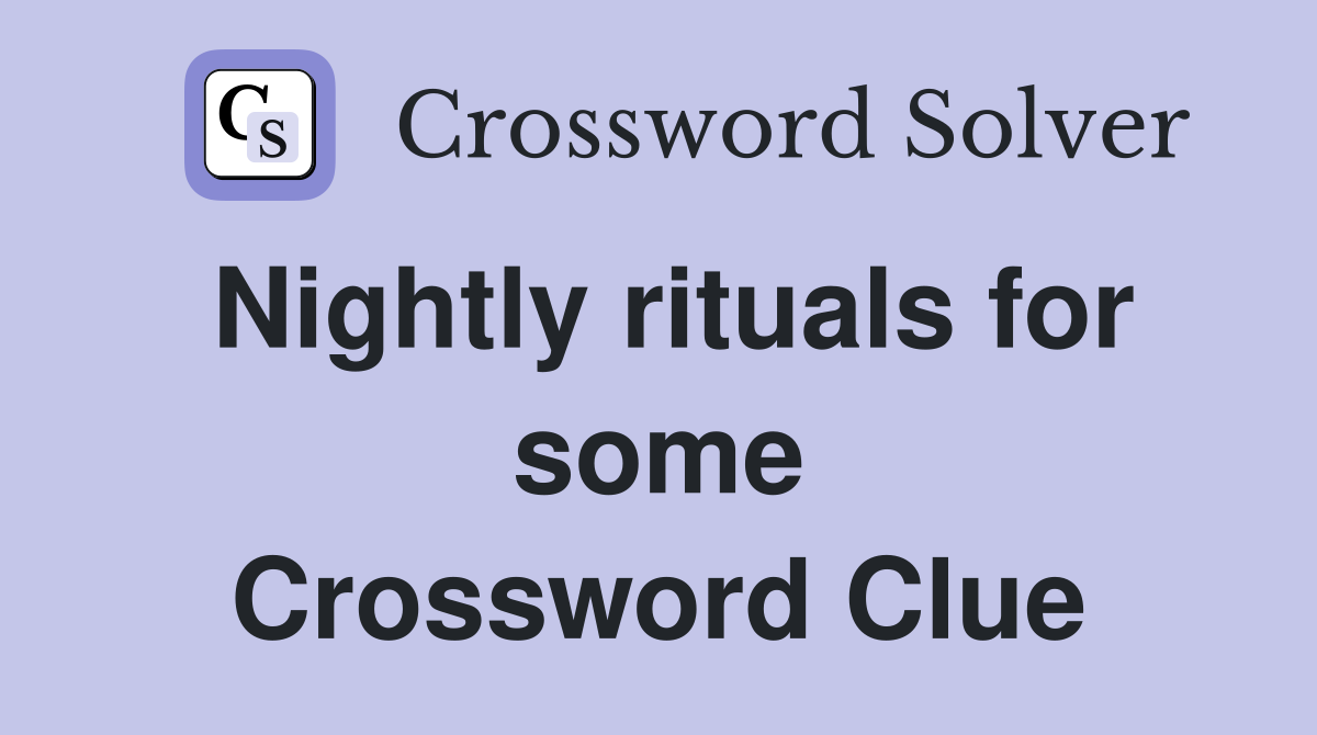 Nightly rituals for some Crossword Clue