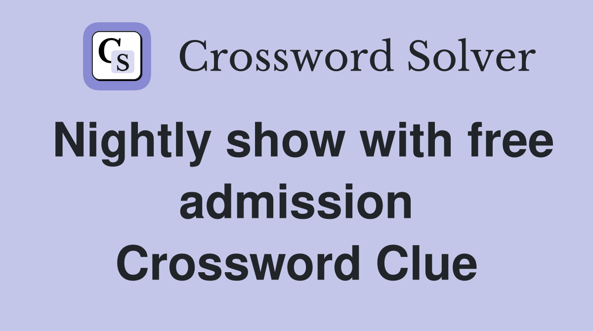 Nightly show with free admission Crossword Clue