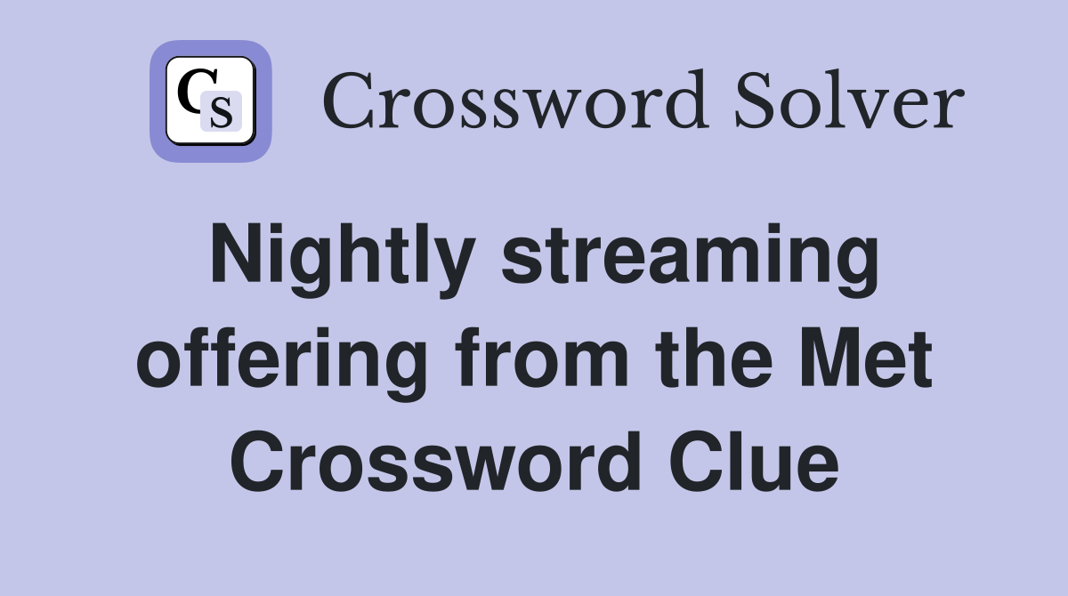 Nightly streaming offering from the Met Crossword Clue