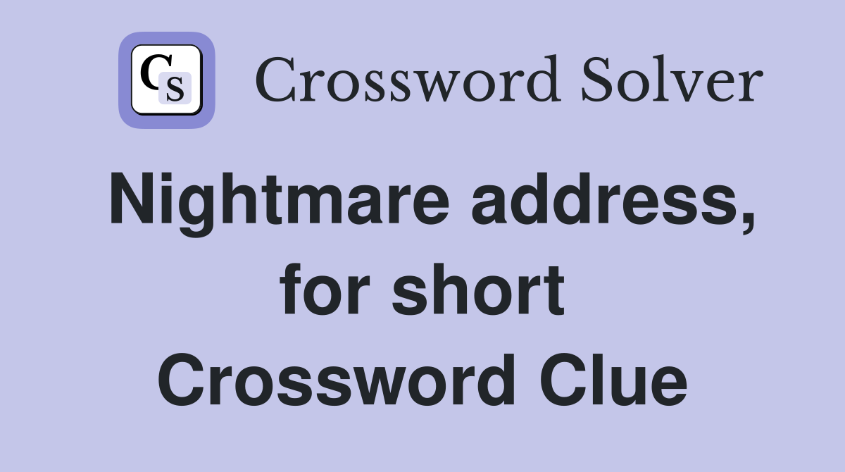 Nightmare address, for short Crossword Clue