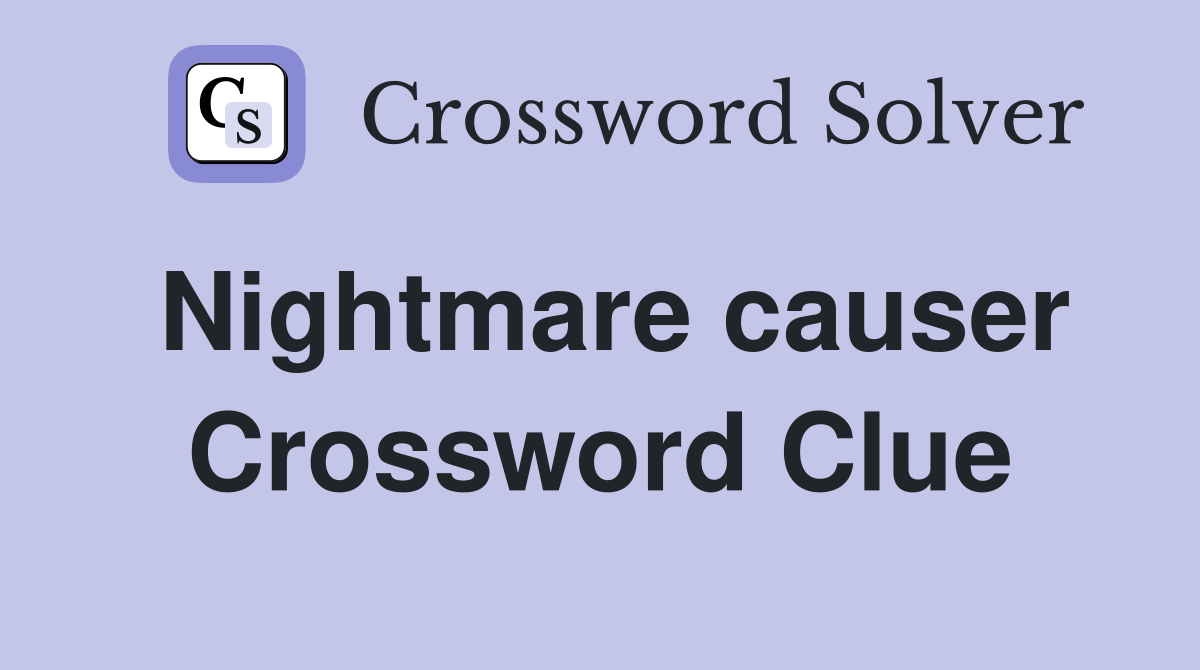 Nightmare causer Crossword Clue