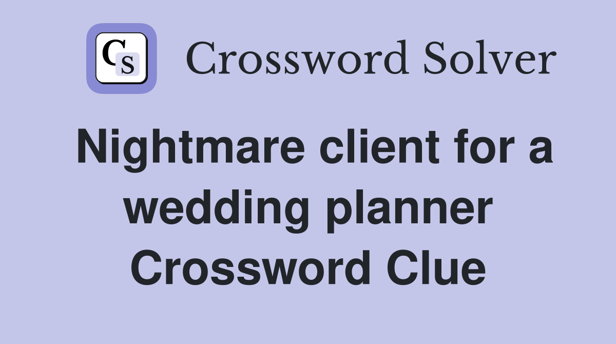 Nightmare client for a wedding planner Crossword Clue