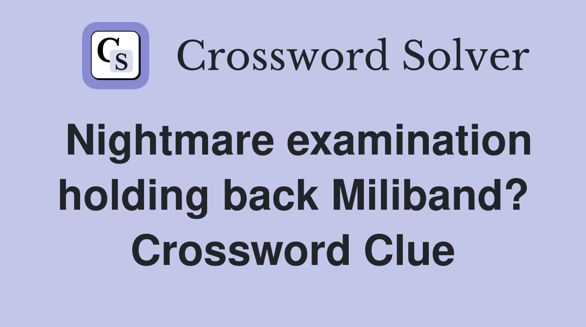 Nightmare examination holding back Miliband? Crossword Clue