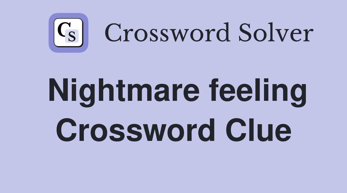 Nightmare feeling Crossword Clue