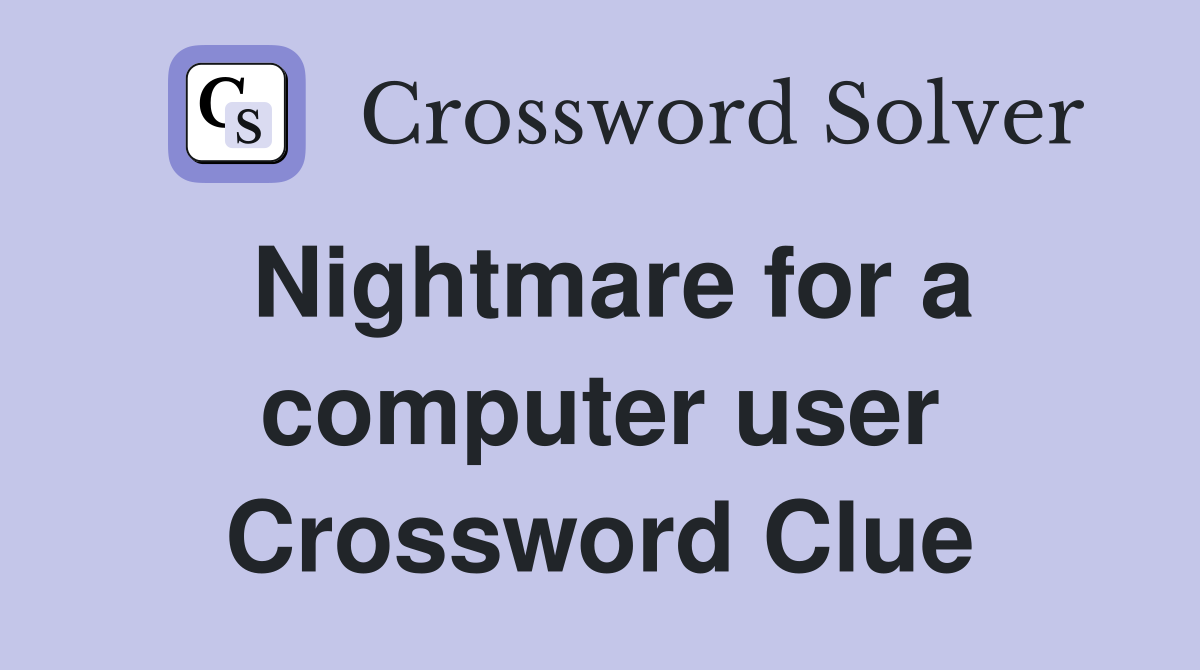 Nightmare for a computer user Crossword Clue