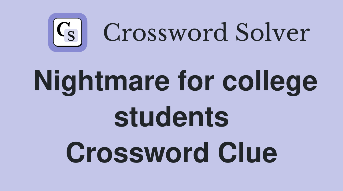 Nightmare for college students Crossword Clue