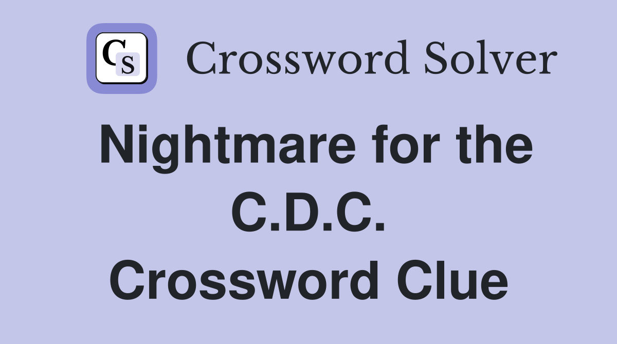 Nightmare for the C.D.C. Crossword Clue
