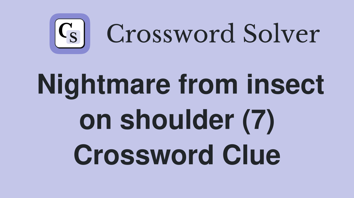 Nightmare from insect on shoulder (7) Crossword Clue