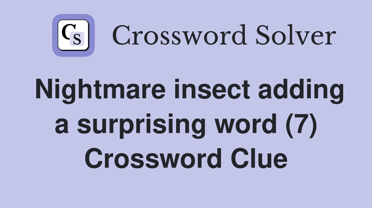 Nightmare insect adding a surprising word (7) Crossword Clue