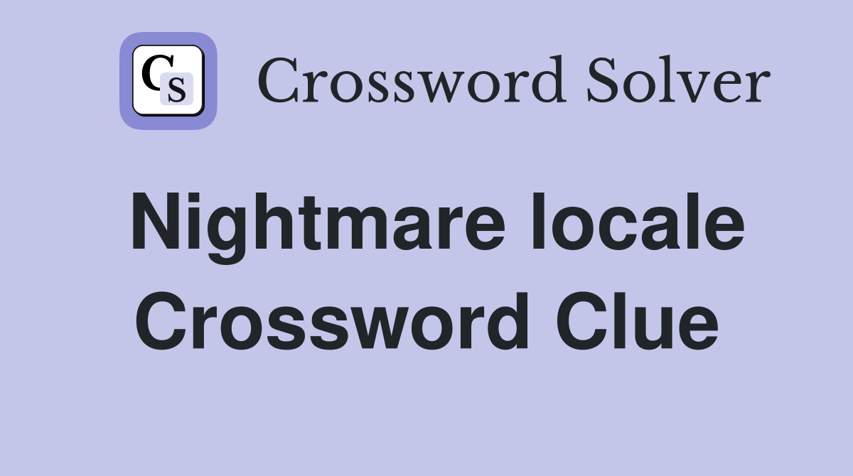 Nightmare locale Crossword Clue