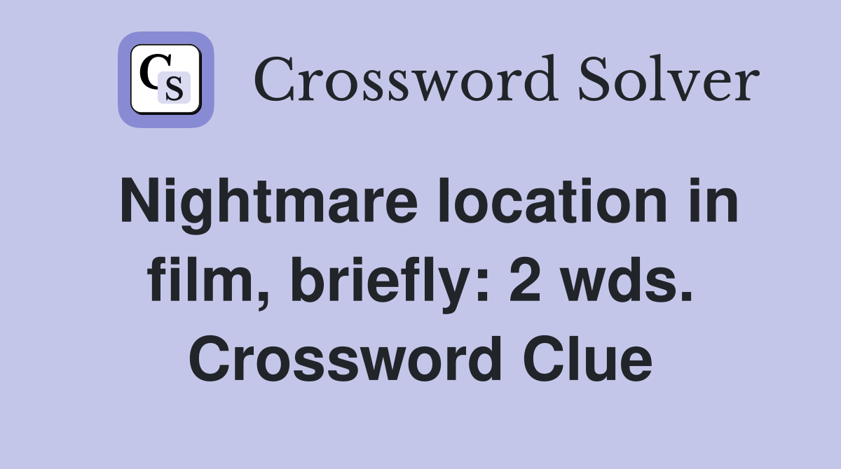 Nightmare location in film, briefly: 2 wds. Crossword Clue