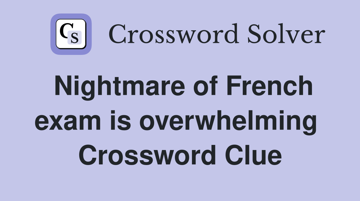 Nightmare of French exam is overwhelming  Crossword Clue