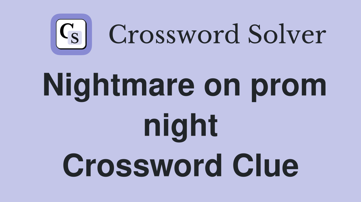 Nightmare on prom night Crossword Clue