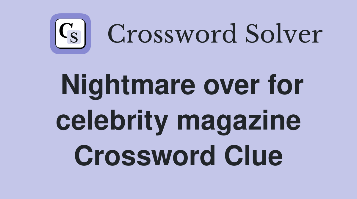 Nightmare over for celebrity magazine Crossword Clue