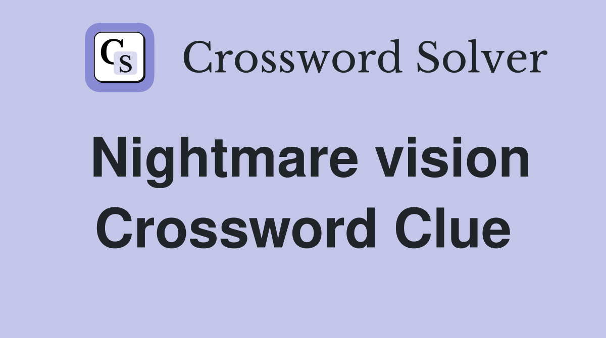 Nightmare vision Crossword Clue