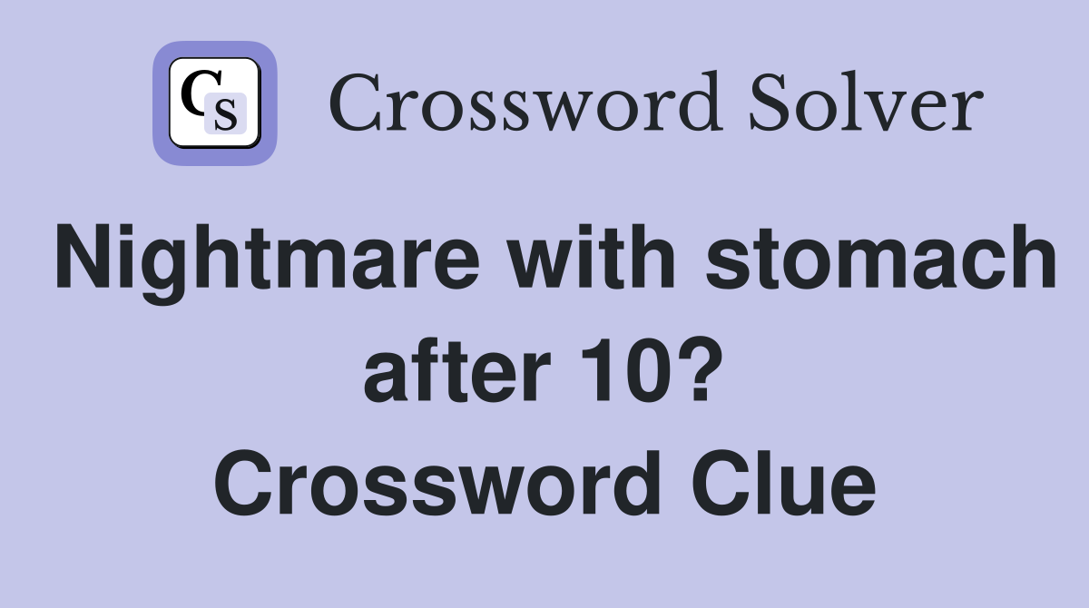 Nightmare with stomach after 10? Crossword Clue