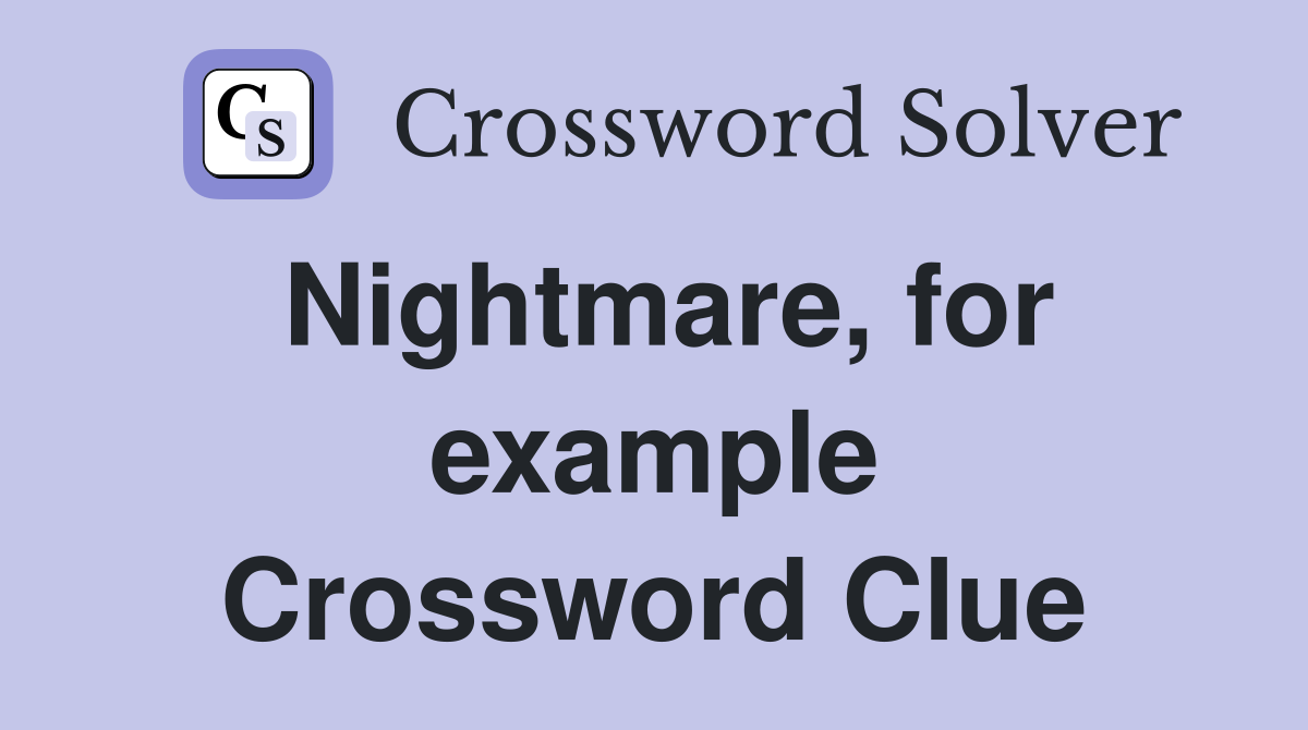 Nightmare, for example Crossword Clue