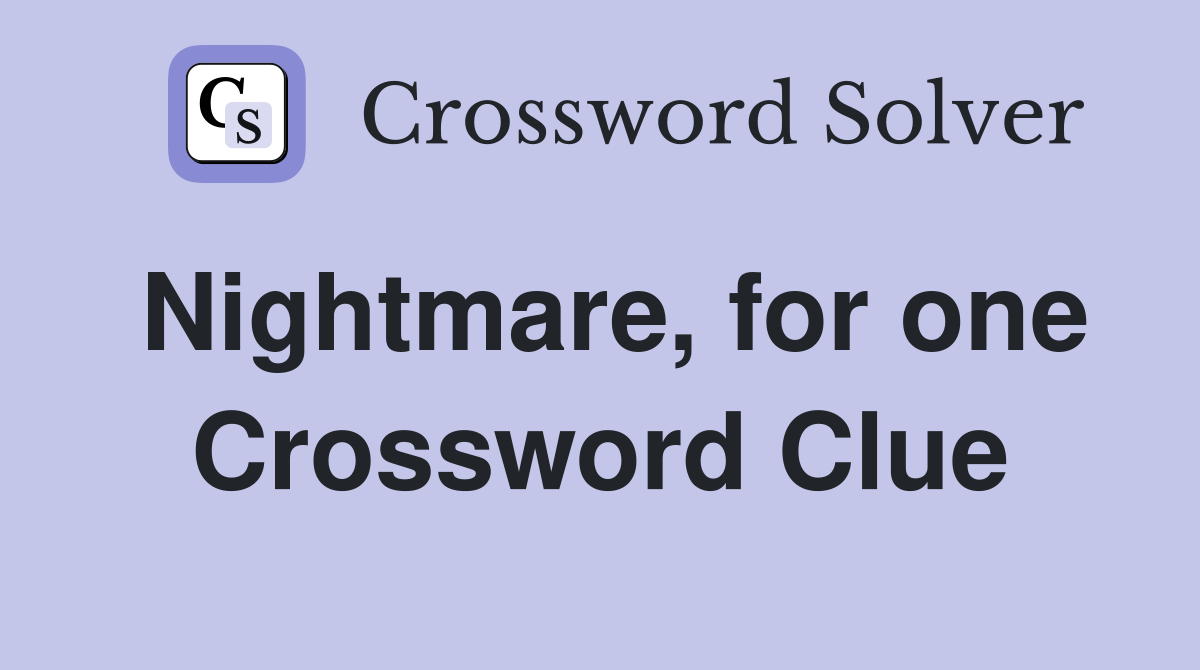 Nightmare, for one Crossword Clue