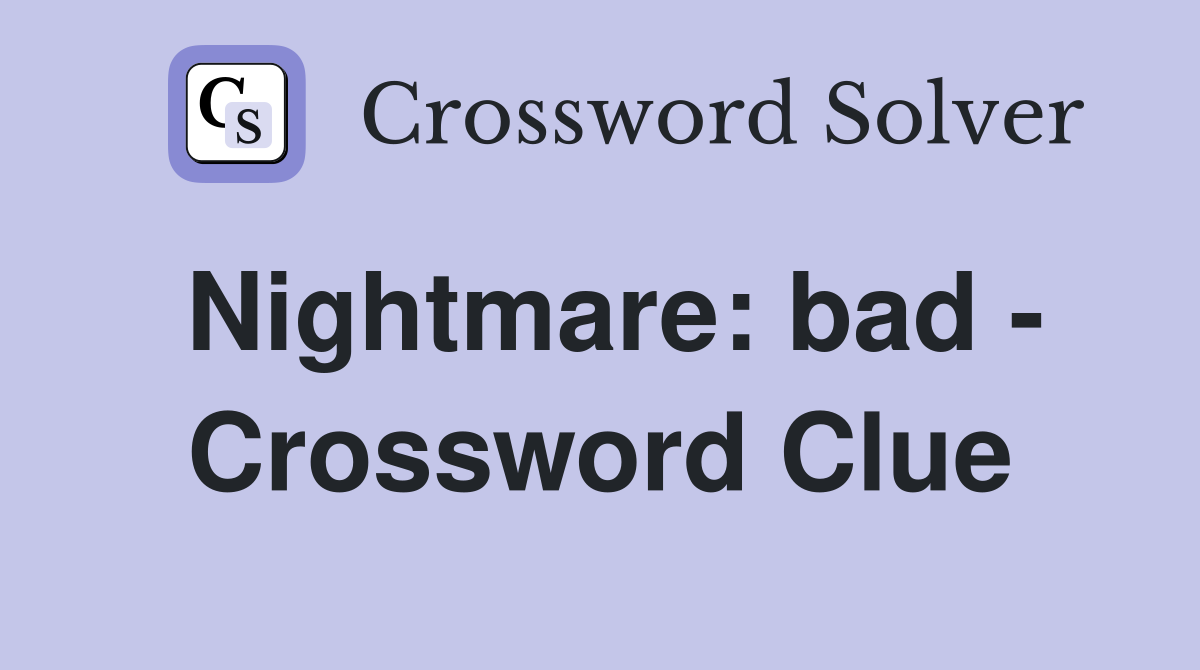 Nightmare: bad - Crossword Clue