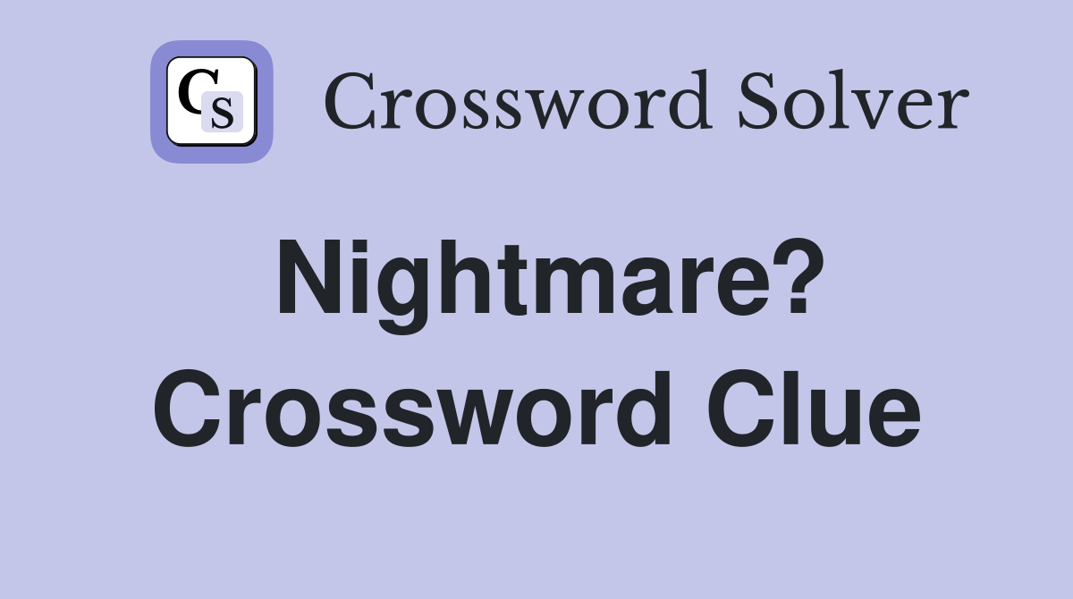 Nightmare? Crossword Clue
