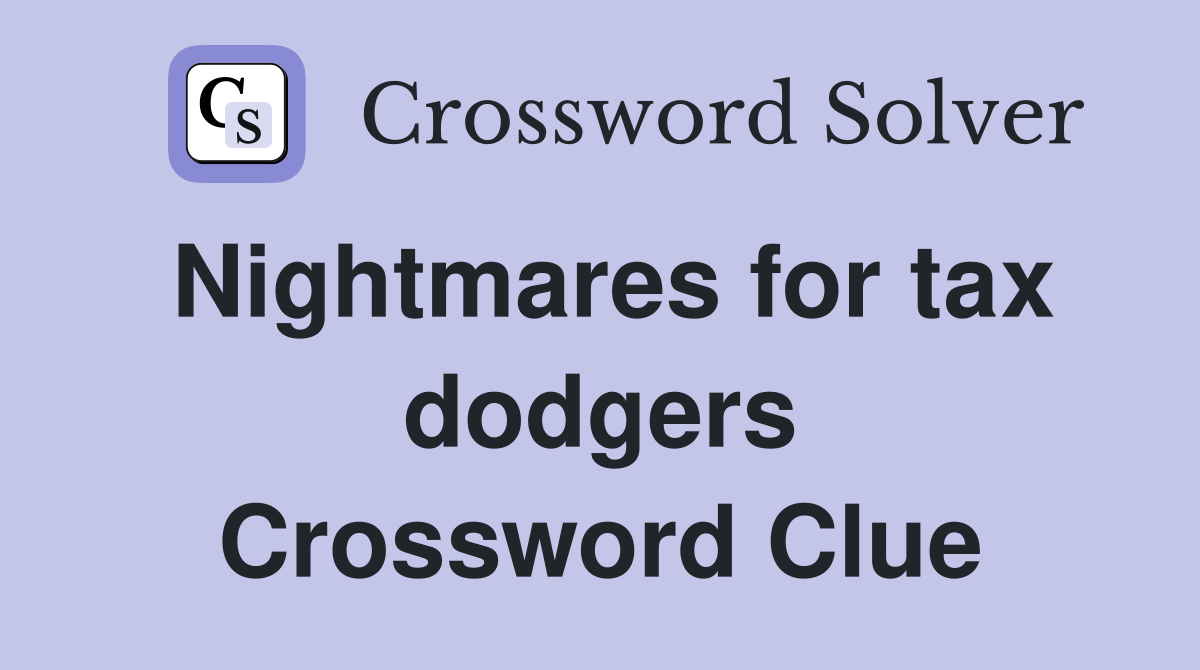 Nightmares for tax dodgers Crossword Clue