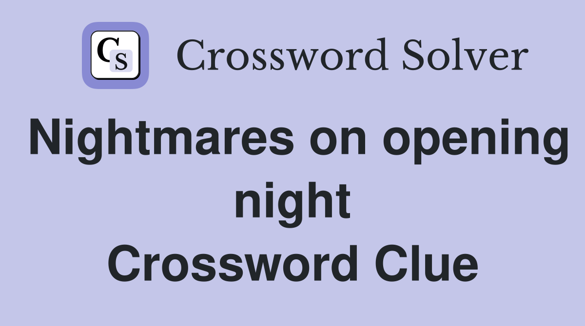 Nightmares on opening night Crossword Clue