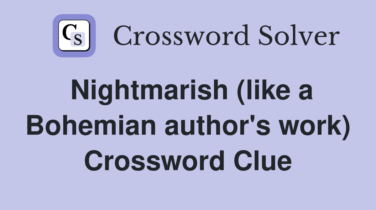 Nightmarish (like a Bohemian author's work) Crossword Clue