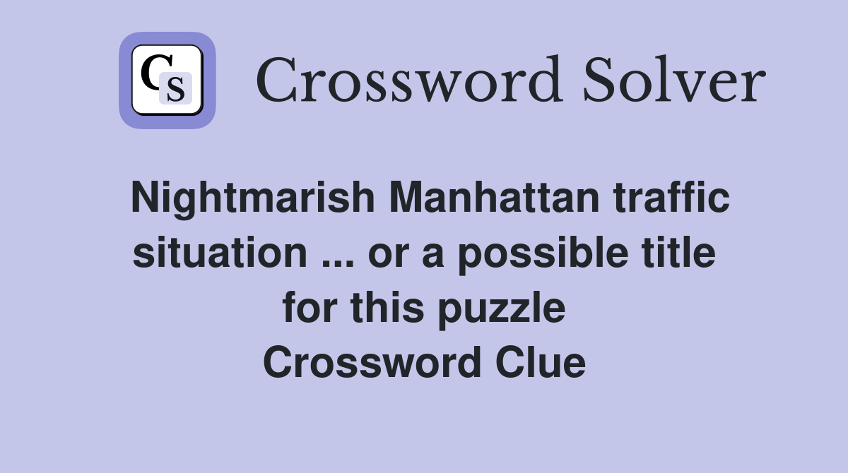 Nightmarish Manhattan traffic situation ... or a possible title for this puzzle Crossword Clue