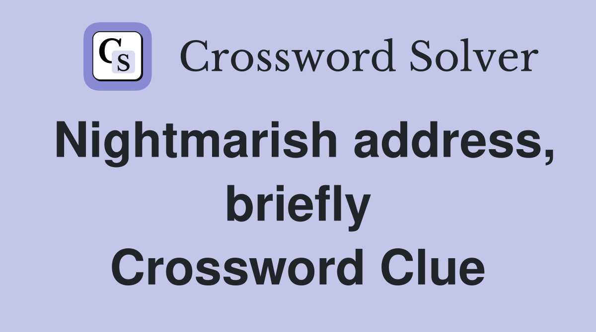 Nightmarish address, briefly Crossword Clue