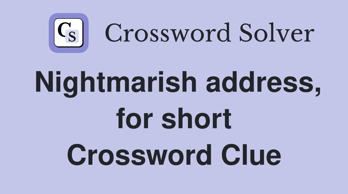 Nightmarish address, for short Crossword Clue