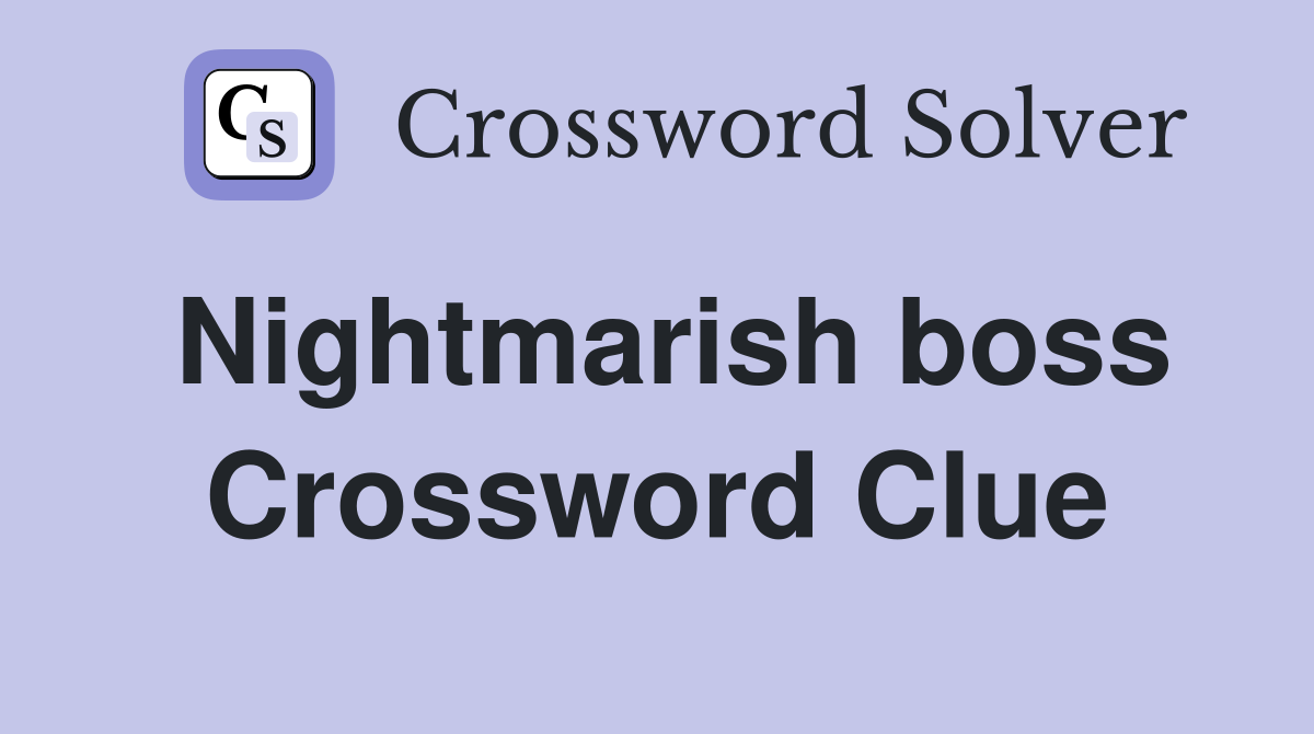 Nightmarish boss Crossword Clue