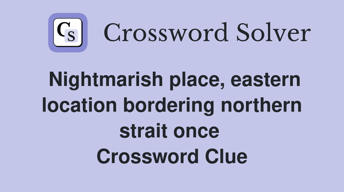 Nightmarish place, eastern location bordering northern strait once  Crossword Clue
