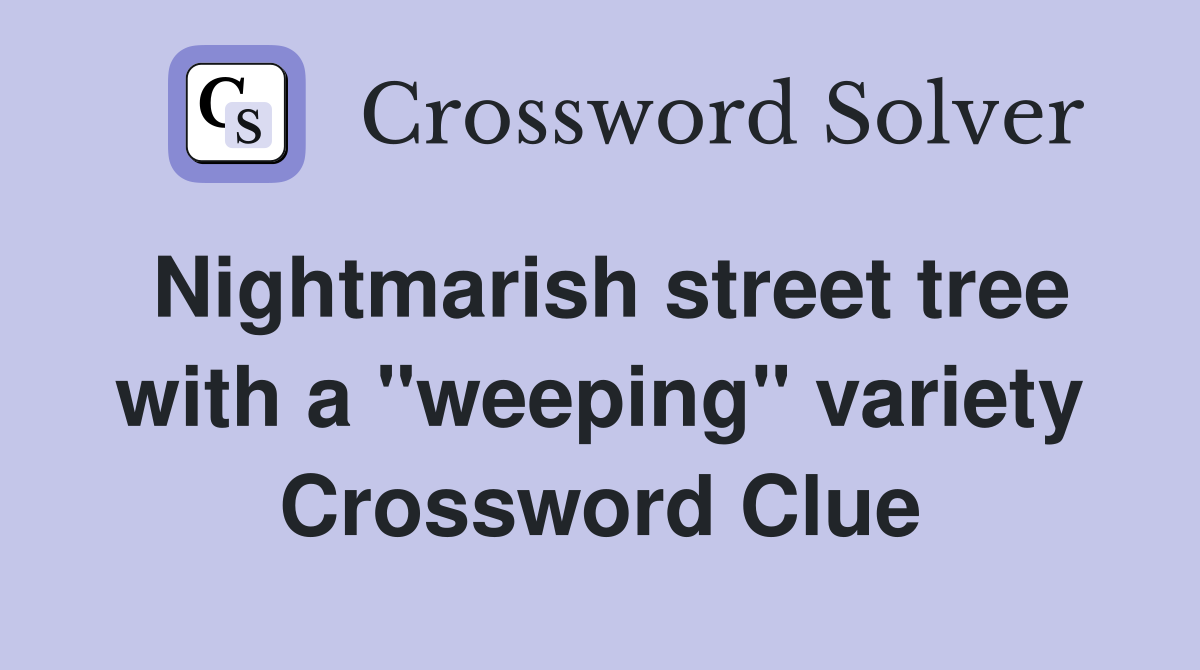 Nightmarish street tree with a "weeping" variety Crossword Clue