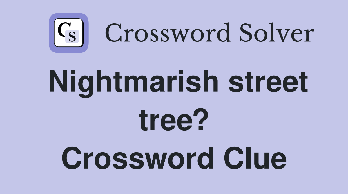 Nightmarish street tree? Crossword Clue
