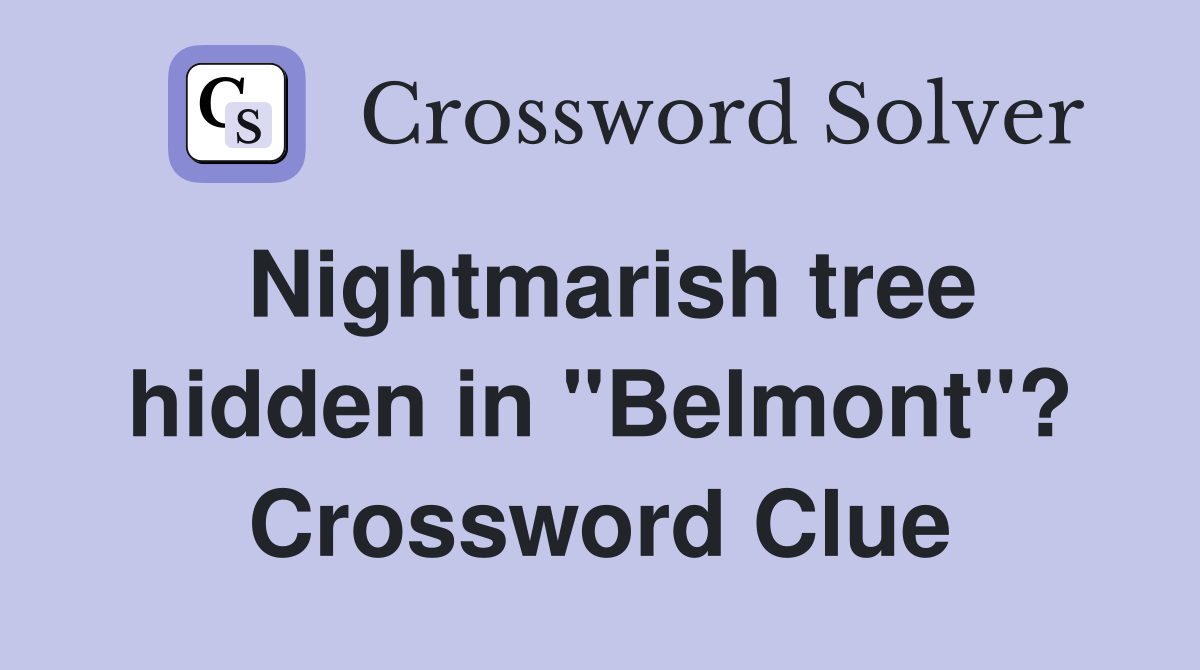 Nightmarish tree hidden in "Belmont"? Crossword Clue