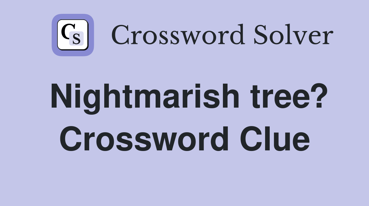 Nightmarish tree? Crossword Clue