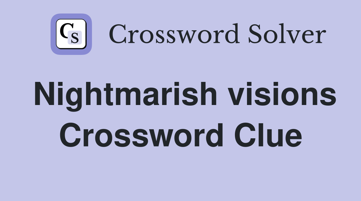 Nightmarish visions Crossword Clue
