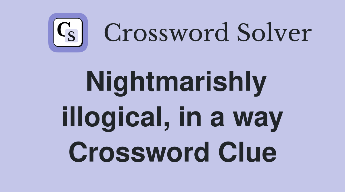 Nightmarishly illogical, in a way Crossword Clue