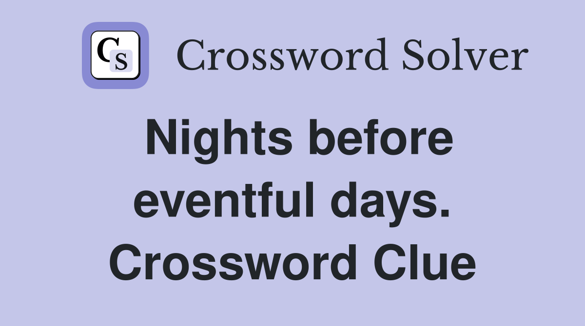 Nights before eventful days. Crossword Clue
