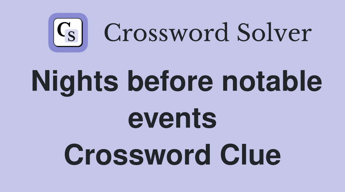 Nights before notable events Crossword Clue