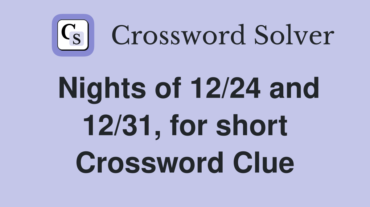 Nights of 12/24 and 12/31, for short Crossword Clue