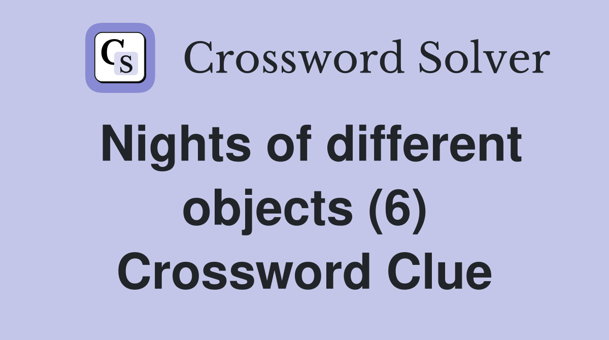Nights of different objects (6) Crossword Clue