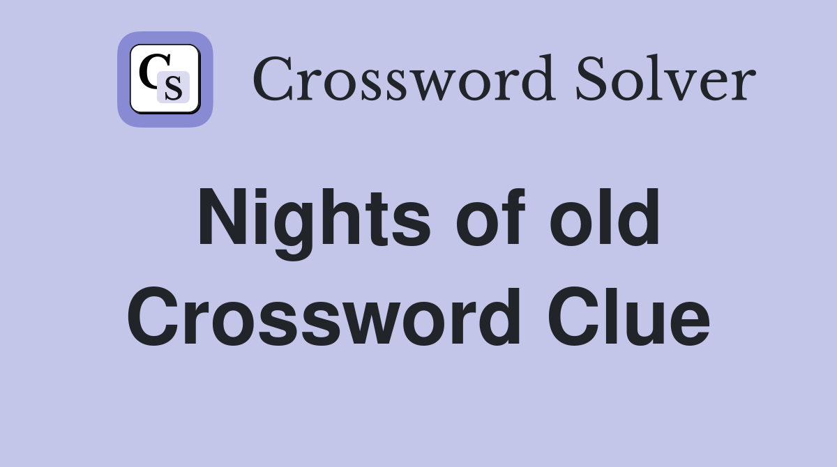 Nights of old Crossword Clue