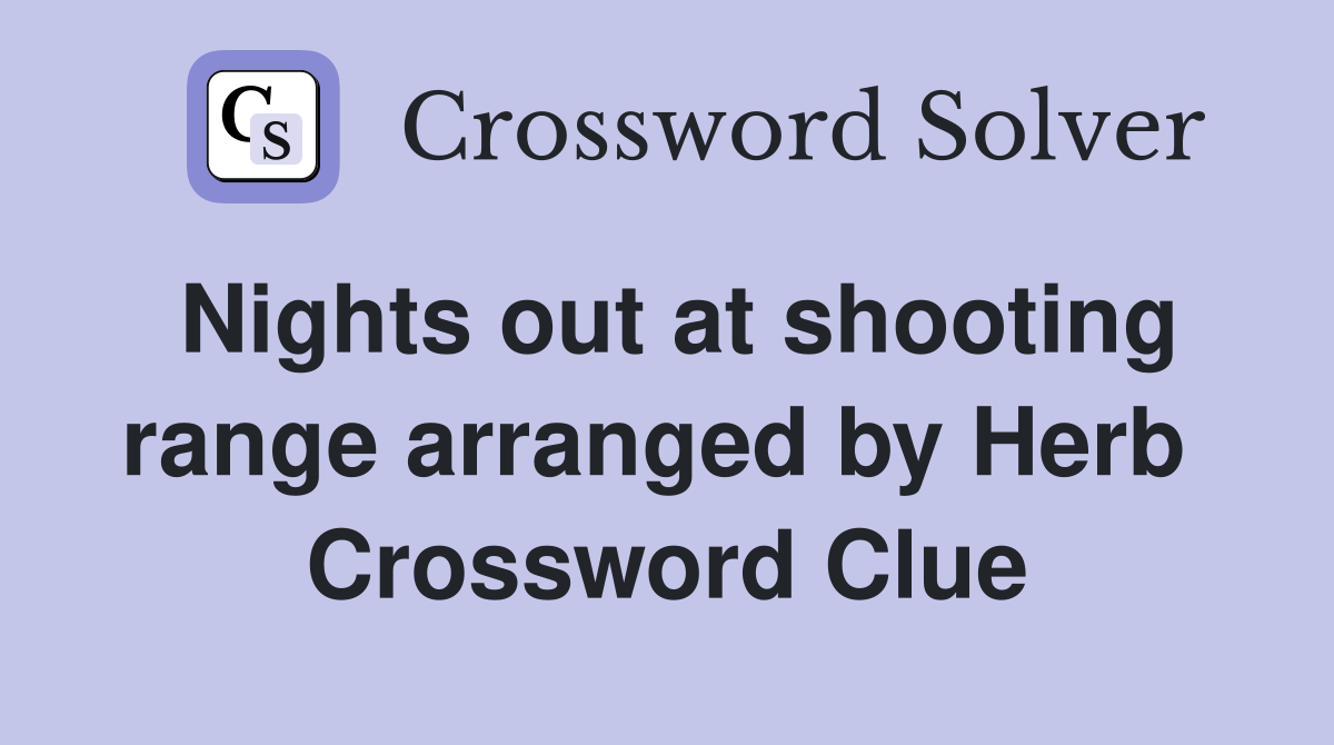 Nights out at shooting range arranged by Herb  Crossword Clue