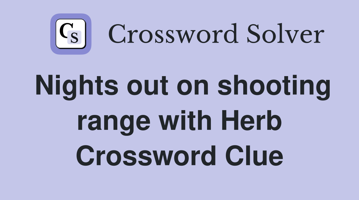 Nights out on shooting range with Herb Crossword Clue