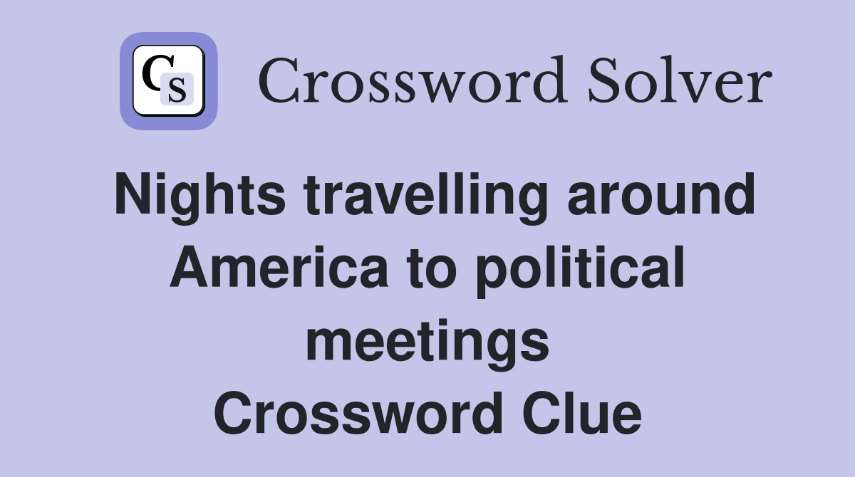 Nights travelling around America to political meetings Crossword Clue