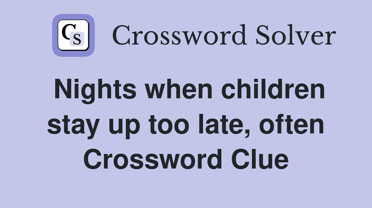 Nights when children stay up too late, often Crossword Clue